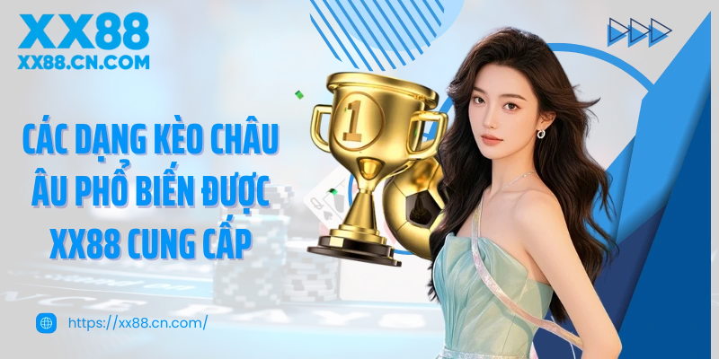 Các dạng kèo Châu Âu phổ biến được XX88 cung cấp