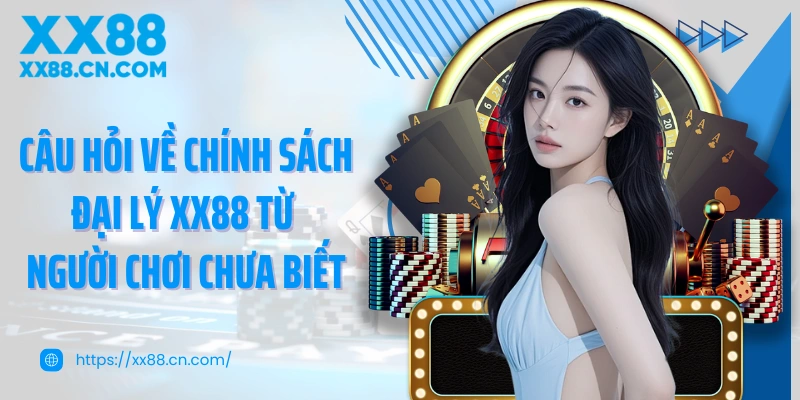 Câu hỏi về chính sách đại lý XX88 từ người chơi chưa biết