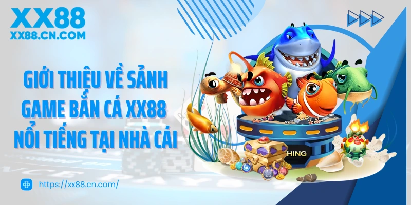 Giới thiệu về sảnh game bắn cá XX88 nổi tiếng tại nhà cái
