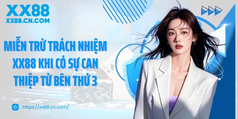 Miễn trừ trách nhiệm XX88 khi có sự can thiệp từ bên thứ 3