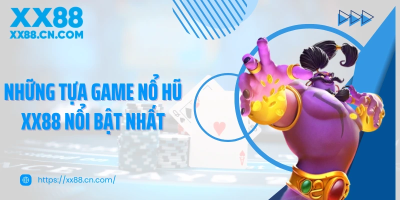 Những tựa game nổ hũ XX88 nổi bật nhất