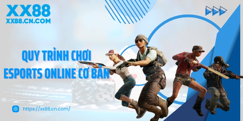 Quy trình chơi Esports online cơ bản