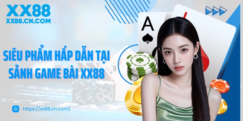 Siêu phẩm hấp dẫn tại sảnh game bài XX88