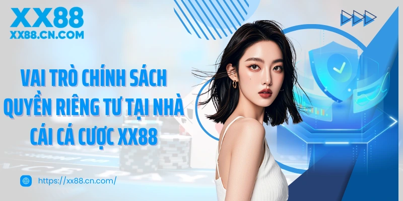 Vai trò chính sách quyền riêng tư tại nhà cái cá cược XX88